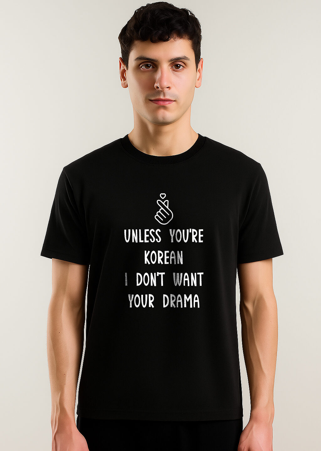 UNLESS YOU'RE KOREAN I DON'T WANT YOUR DRAMA T-SHIRT