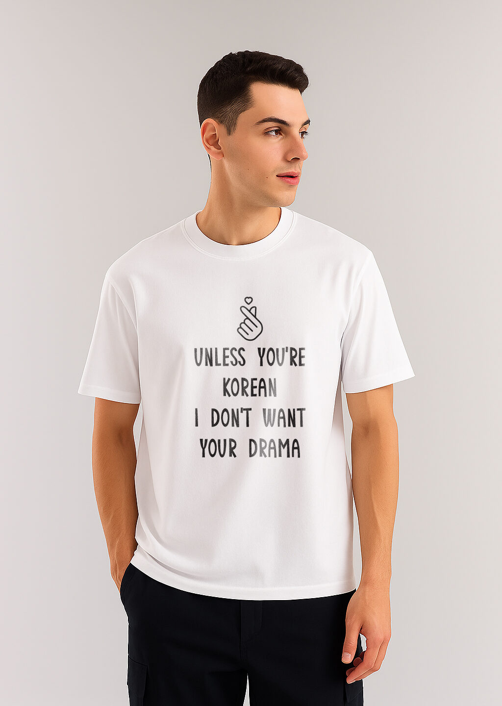 UNLESS YOU'RE KOREAN I DON'T WANT YOUR DRAMA T-SHIRT